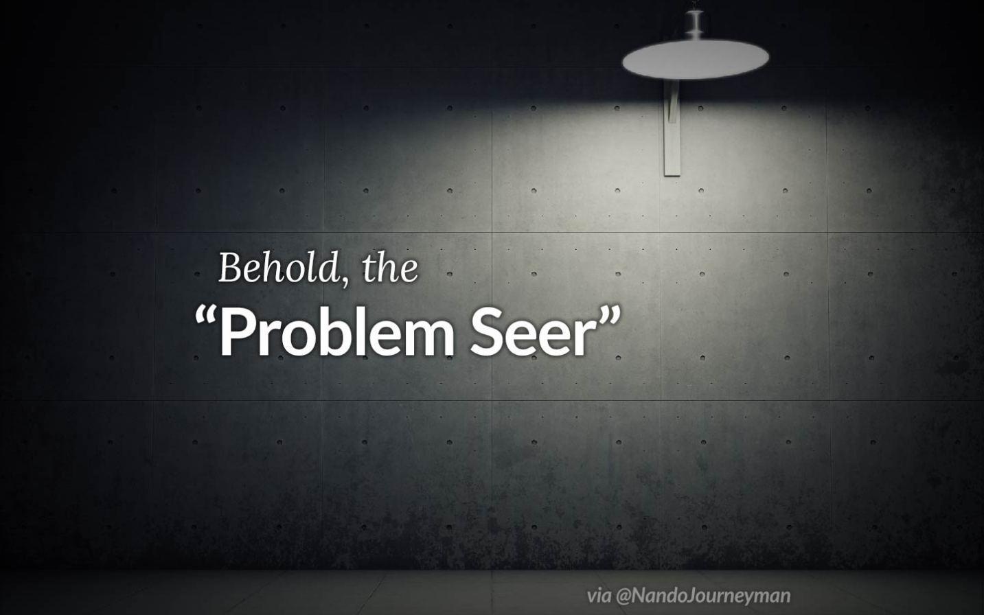 Behold, the “problem seer”