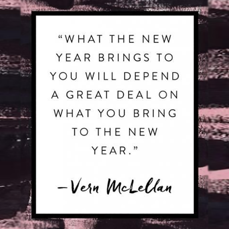 “What the year brings to you will depend a great deal on what you bring to the new year” – Vern McLellan